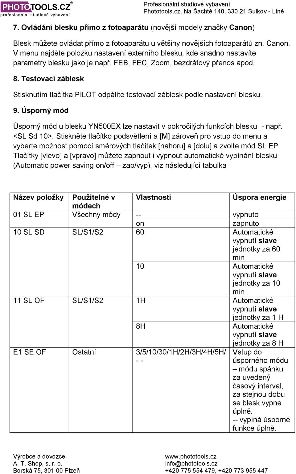 Úsporný mód Úsporný mód u blesku YN500EX lze nastavit v pokročilých funkcích blesku - např. <SL Sd 10>.