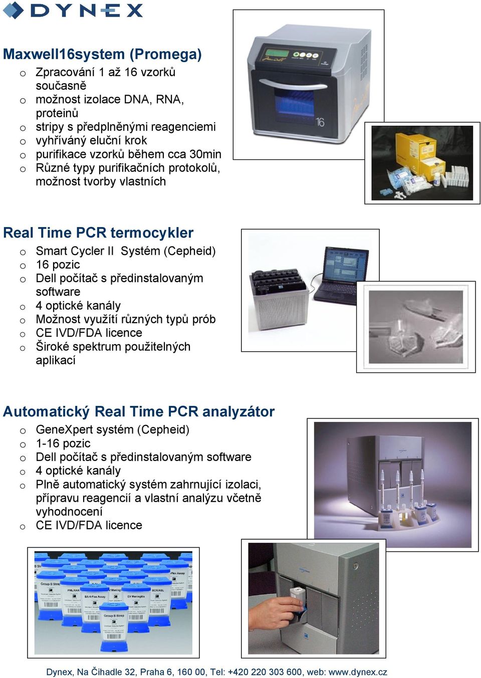 ptické kanály Mžnst využítí různých typů prób CE IVD/FDA licence Širké spektrum pužitelných aplikací Autmatický Real Time PCR analyzátr GeneXpert systém (Cepheid) 1-16