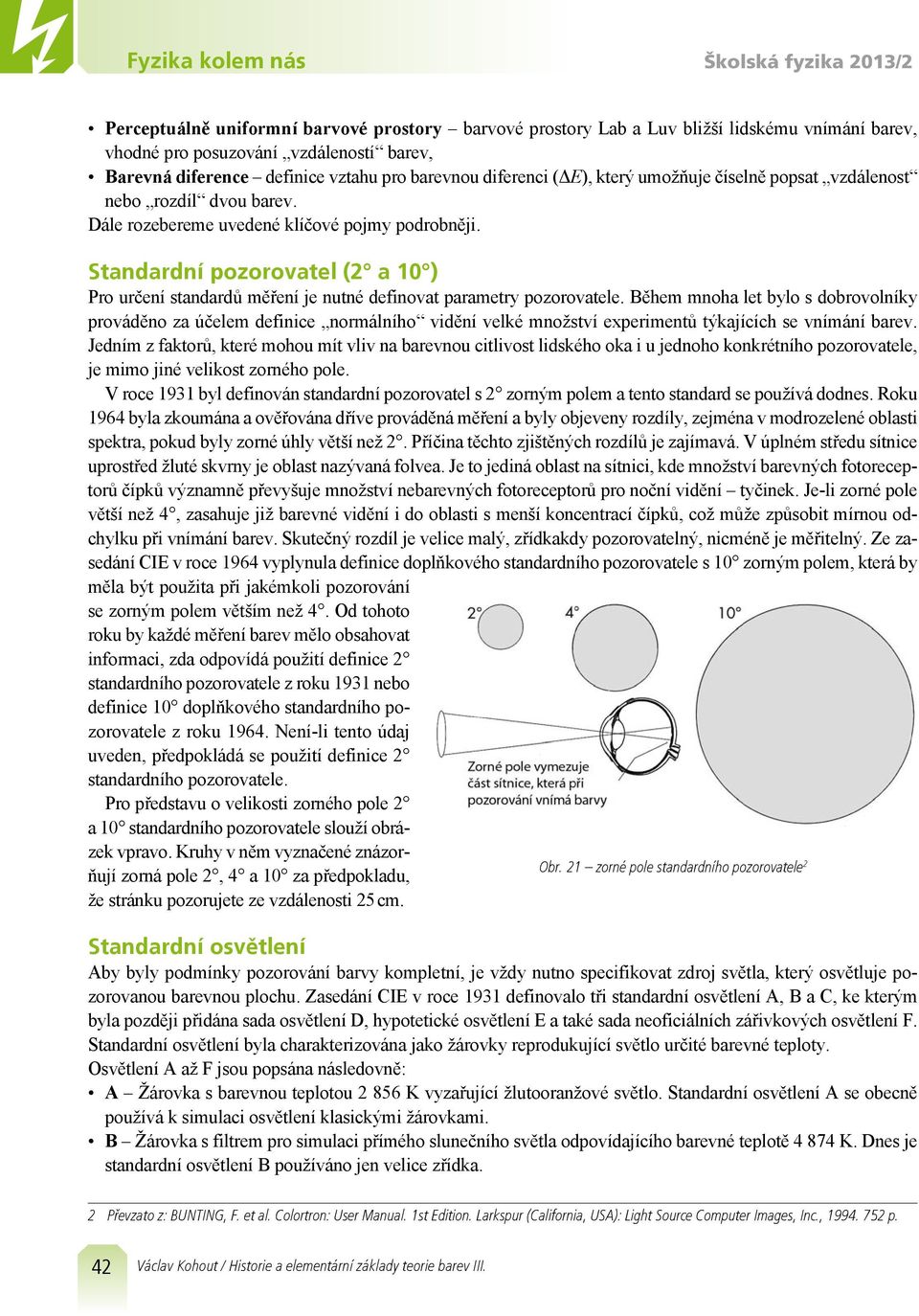 Stadardí pozorovatel (2 a 10 ) Pro určeí stadardů měřeí je uté defiovat parametry pozorovatele.