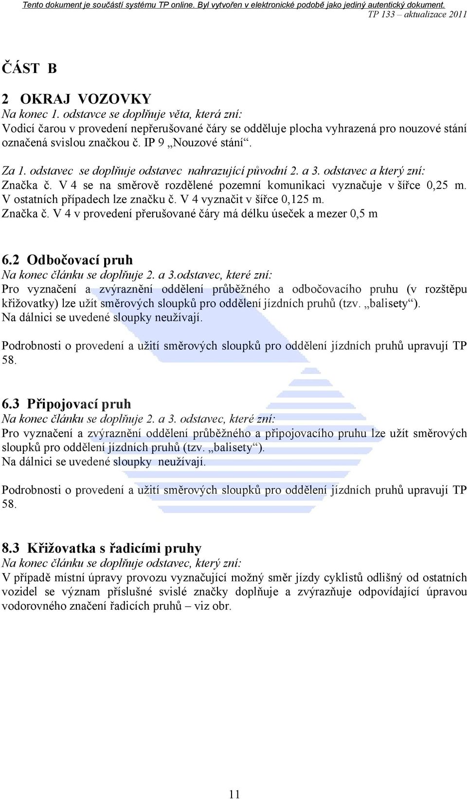 V ostatních případech lze značku č. V 4 vyznačit v šířce 0,125 m. Značka č. V 4 v provedení přerušované čáry má délku úseček a mezer 0,5 m 6.2 Odbočovací pruh Na konec článku se doplňuje 2. a 3.