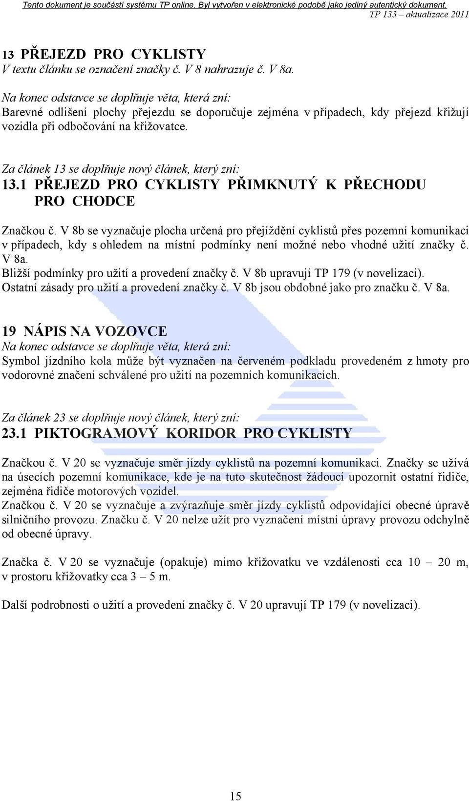 Za článek 13 se doplňuje nový článek, který zní: 13.1 PŘEJEZD PRO CYKLISTY PŘIMKNUTÝ K PŘECHODU PRO CHODCE Značkou č.