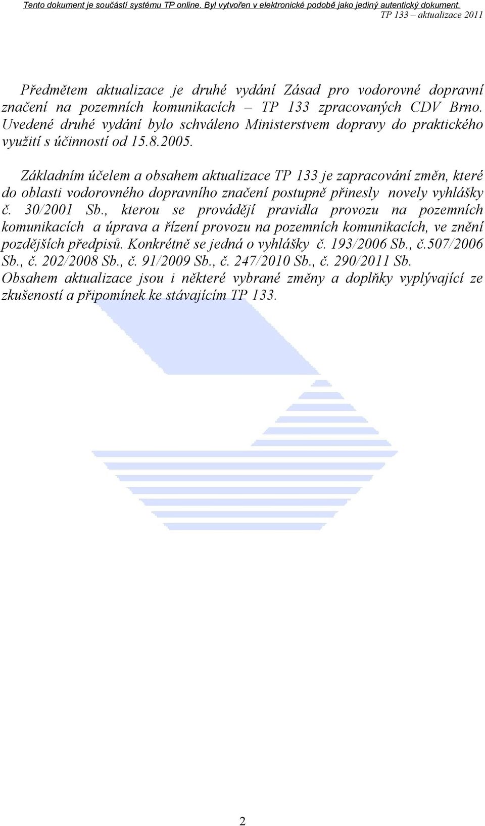 Základním účelem a obsahem aktualizace TP 133 je zapracování změn, které do oblasti vodorovného dopravního značení postupně přinesly novely vyhlášky č. 30/2001 Sb.