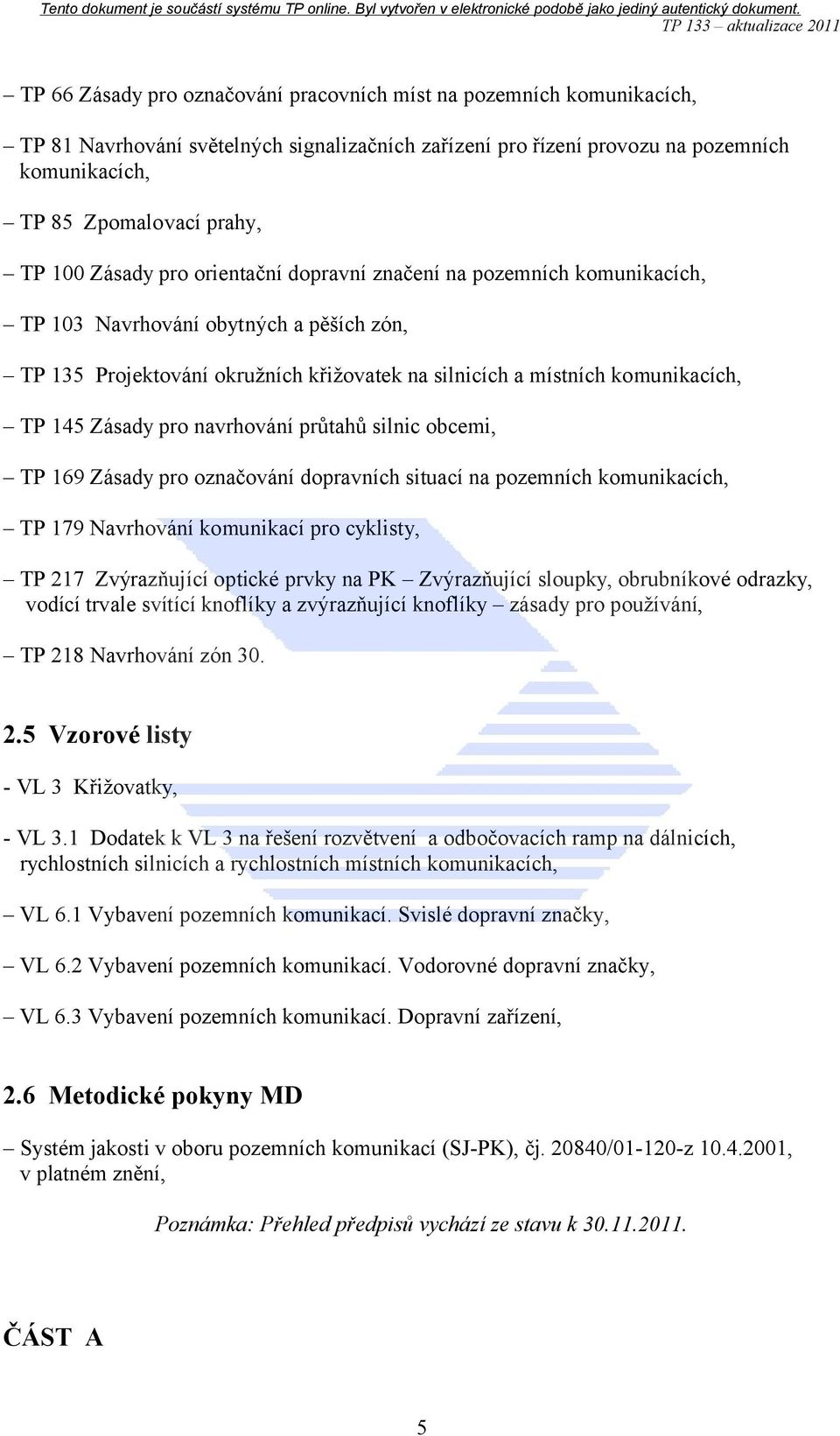 Zásady pro navrhování průtahů silnic obcemi, TP 169 Zásady pro označování dopravních situací na pozemních komunikacích, TP 179 Navrhování komunikací pro cyklisty, TP 217 Zvýrazňující optické prvky na