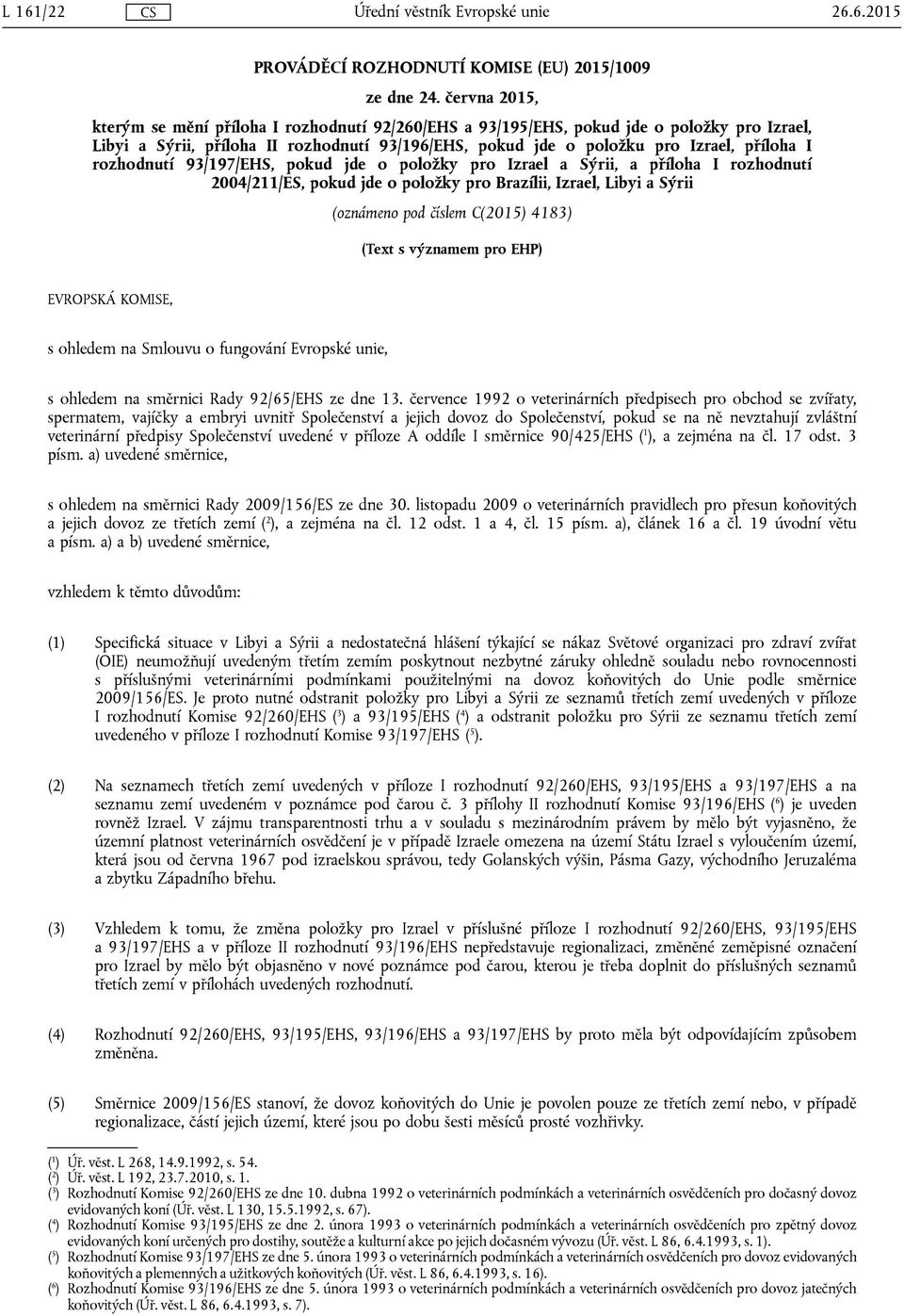 rozhodnutí 93/197/EHS, pokud jde o položky pro Izrael a Sýrii, a příloha I rozhodnutí 2004/211/ES, pokud jde o položky pro Brazílii, Izrael, Libyi a Sýrii (oznámeno pod číslem C(2015) 4183) (Text s