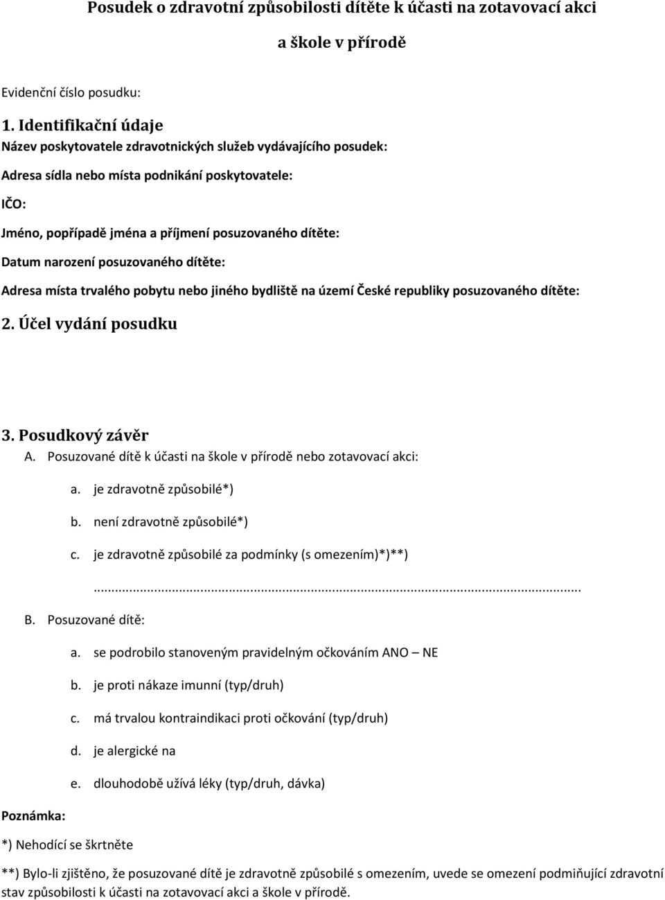 narození posuzovaného dítěte: Adresa místa trvalého pobytu nebo jiného bydliště na území České republiky posuzovaného dítěte: 2. Účel vydání posudku 3. Posudkový závěr A.
