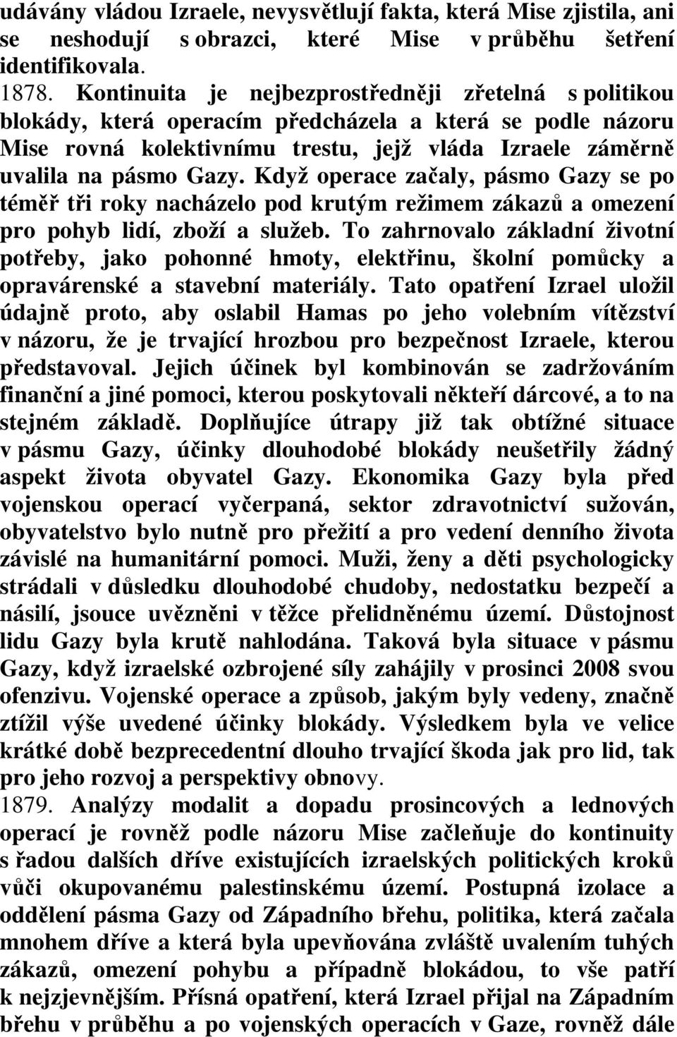 Když operace začaly, pásmo Gazy se po téměř tři roky nacházelo pod krutým režimem zákazů a omezení pro pohyb lidí, zboží a služeb.
