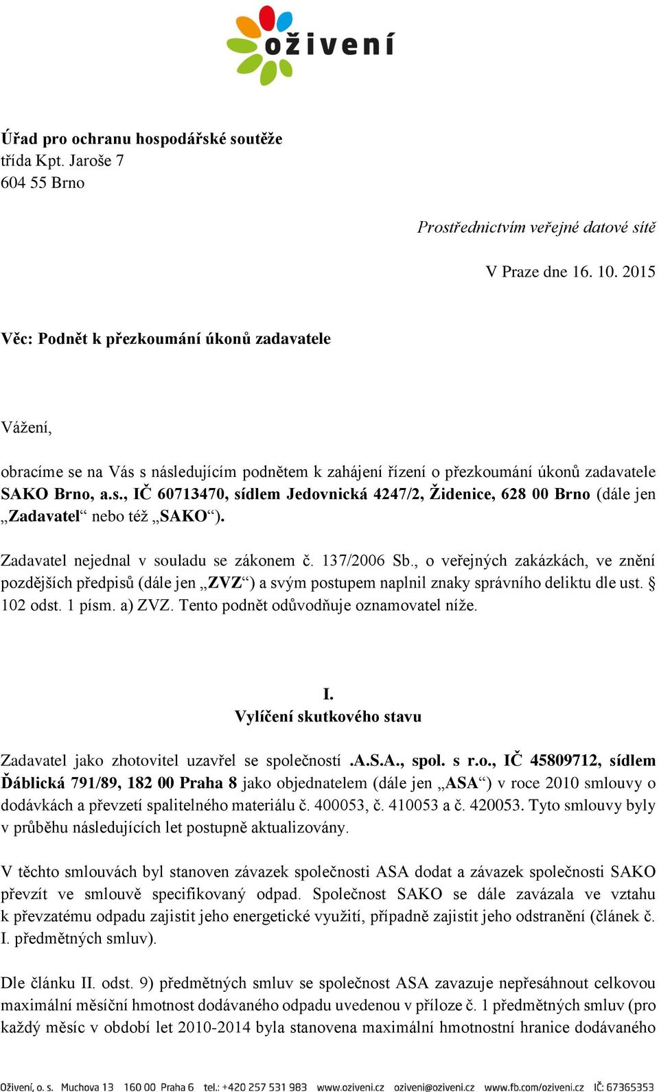 Zadavatel nejednal v souladu se zákonem č. 137/2006 Sb., o veřejných zakázkách, ve znění pozdějších předpisů (dále jen ZVZ ) a svým postupem naplnil znaky správního deliktu dle ust. 102 odst. 1 písm.