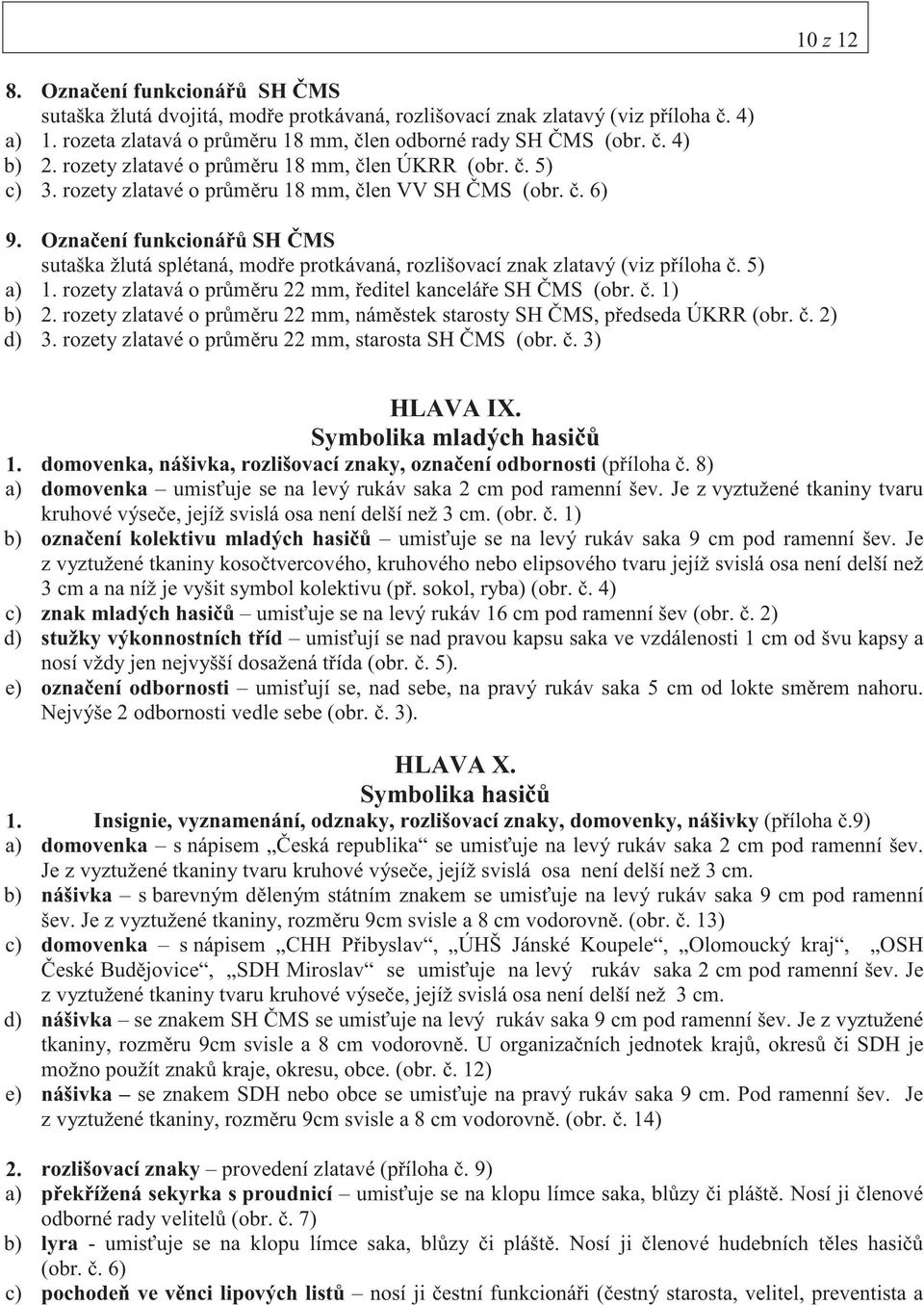 Ozna ení funkcioná SH MS sutaška žlutá splétaná, mod e protkávaná, rozlišovací znak zlatavý (viz p íloha. 5) a) 1. rozety zlatavá o pr m ru 22 mm, editel kancelá e SH MS (obr.. 1) b) 2.