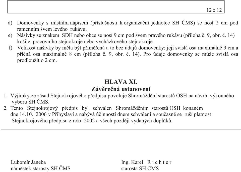 f) Velikost nášivky by m la být p im ená a to bez údaj domovenky: její svislá osa maximáln 9 cm a p í ná osa maximáln 8 cm (p íloha. 9, obr.. 14).