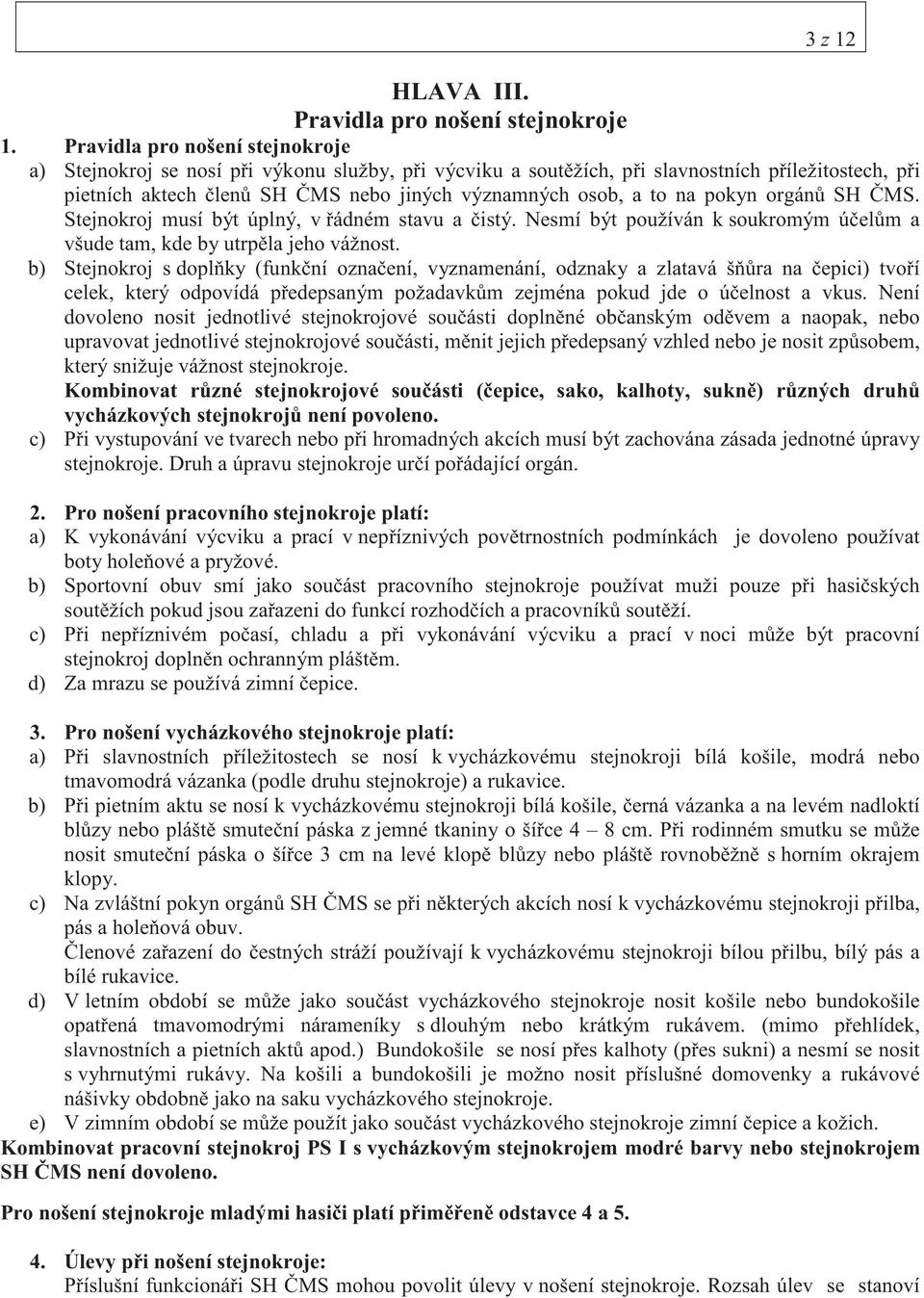 pokyn orgán SH MS. Stejnokroj musí být úplný, v ádném stavu a istý. Nesmí být používán k soukromým ú el m a všude tam, kde by utrp la jeho vážnost.