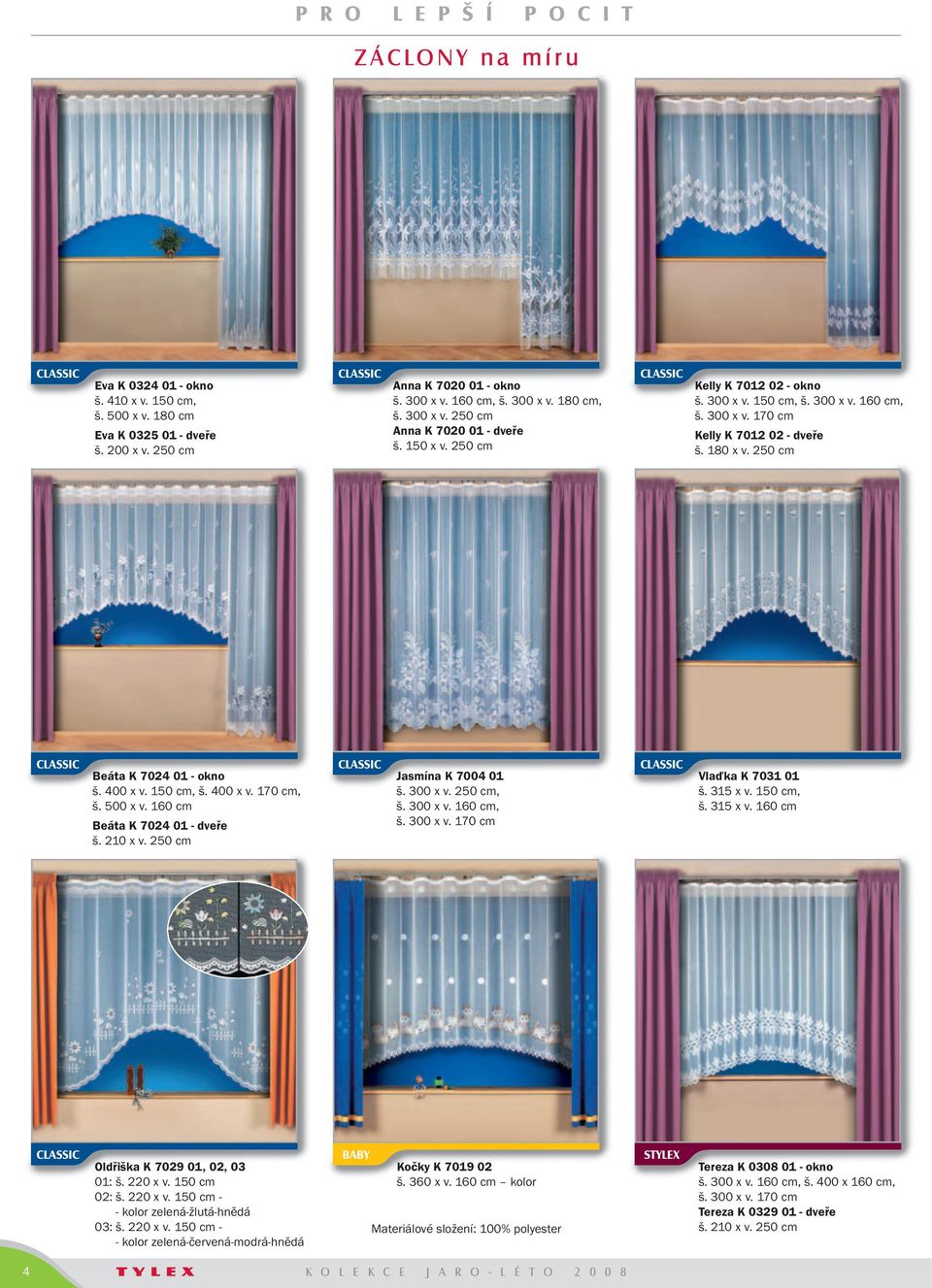 500 x v. 160 cm Beáta K 7024 01 - dveře š. 210 x v. 250 cm Jasmína K 7004 01 š. 300 x v. 250 cm, š. 300 x v. 160 cm, š. 300 x v. 170 cm Vlaďka K 7031 01 š. 315 x v.
