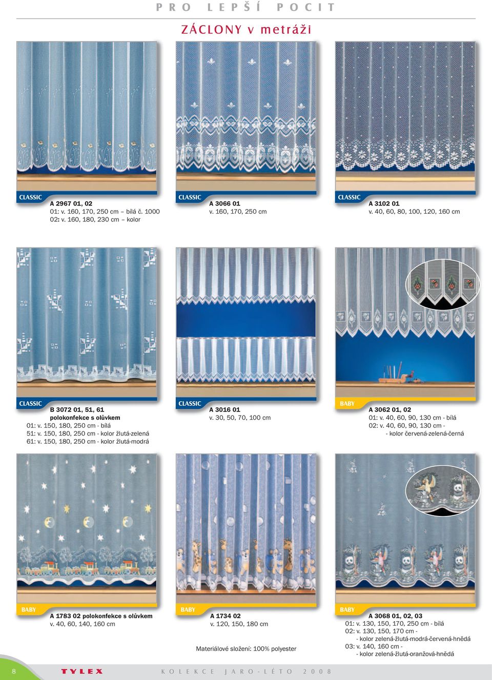 150, 180, 250 cm - kolor žlutá-modrá A 3016 01 v. 30, 50, 70, 100 cm BABY A 3062 01, 02 01: v. 40, 60, 90, 130 cm - bílá 02: v.