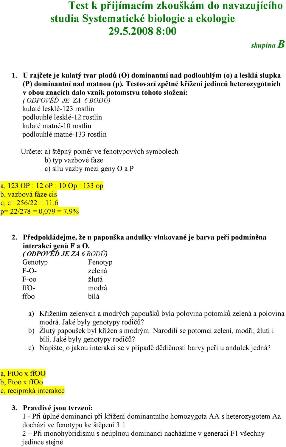 Testovací zpětné křížení jedinců heterozygotních v obou znacích dalo vznik potomstvu tohoto složení: ( ODPOVĚĎ JE ZA 6 BODŮ) kulaté lesklé-123 rostlin podlouhlé lesklé-12 rostlin kulaté matné-10
