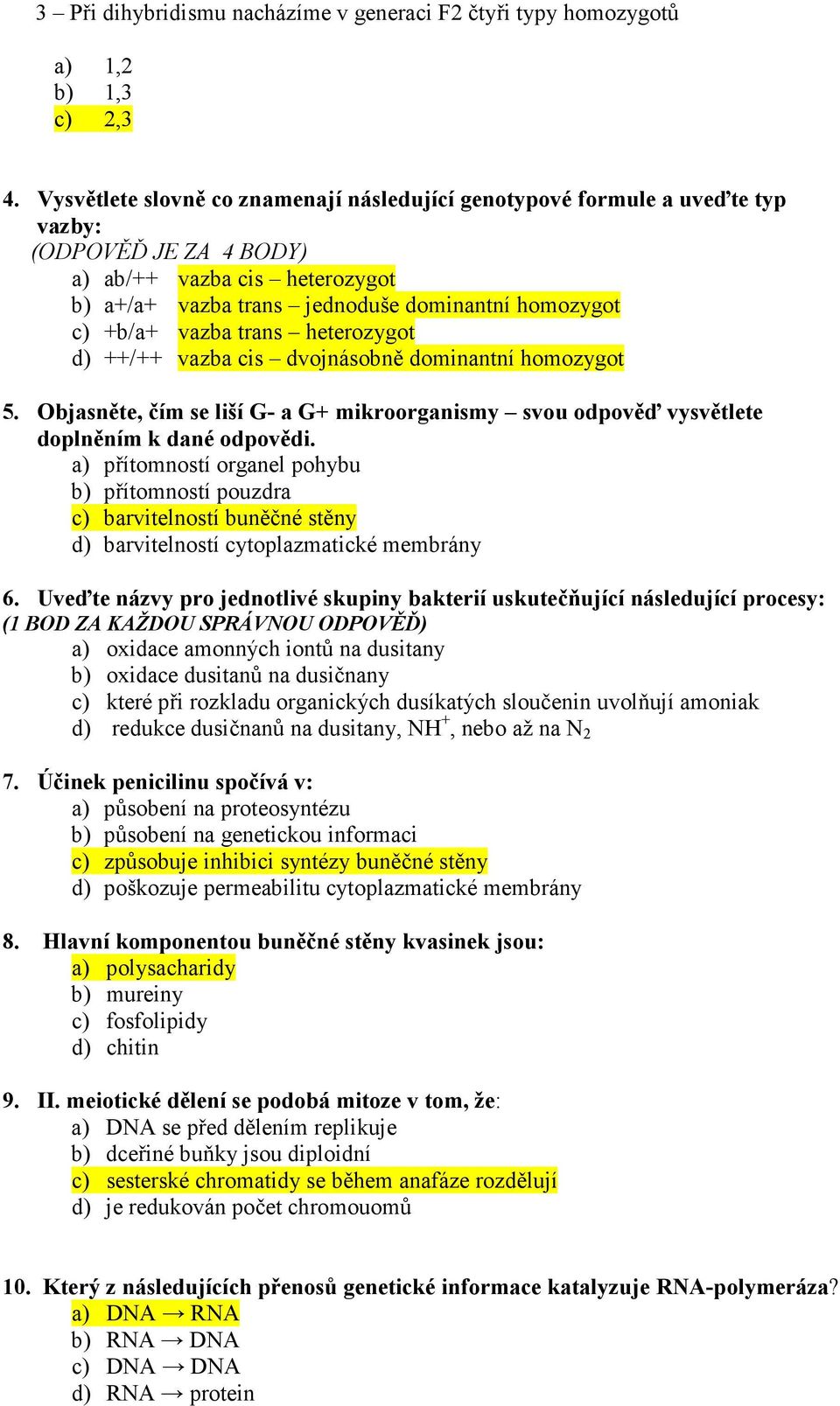 vazba trans heterozygot d) ++/++ vazba cis dvojnásobně dominantní homozygot 5. Objasněte, čím se liší G- a G+ mikroorganismy svou odpověď vysvětlete doplněním k dané odpovědi.