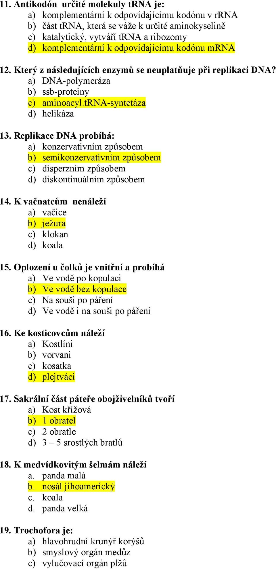 Replikace DNA probíhá: a) konzervativním způsobem b) semikonzervativním způsobem c) disperzním způsobem d) diskontinuálním způsobem 14. K vačnatcům nenáleží a) vačice b) ježura c) klokan d) koala 15.