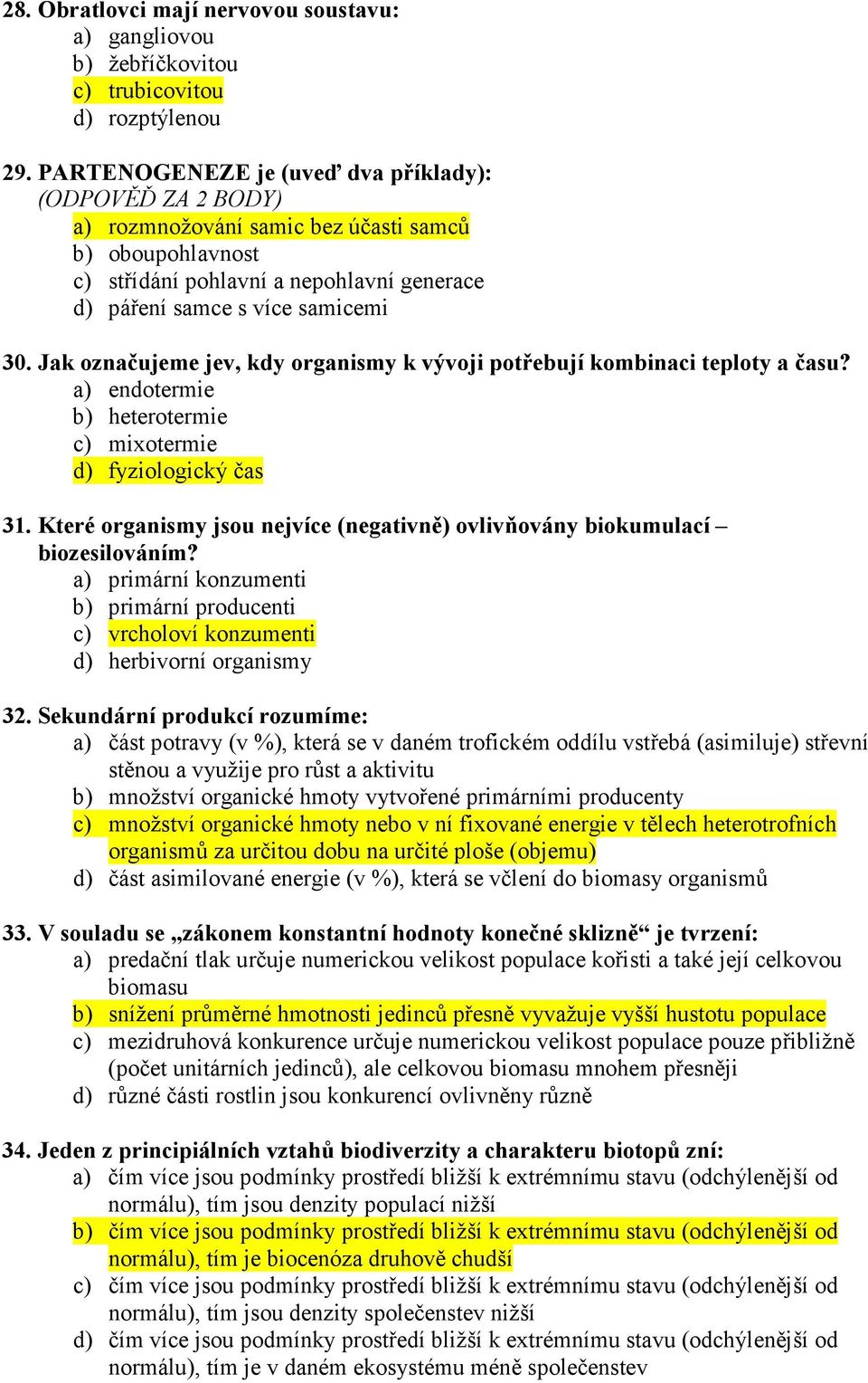 Jak označujeme jev, kdy organismy k vývoji potřebují kombinaci teploty a času? a) endotermie b) heterotermie c) mixotermie d) fyziologický čas 31.