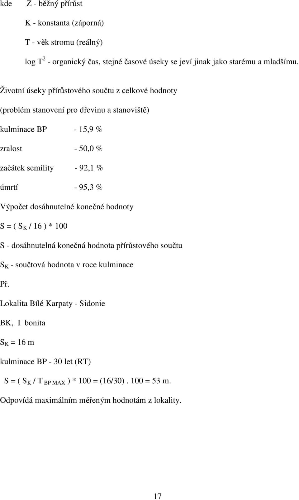 - 95,3 % Výpočet dosáhnutelné konečné hodnoty S = ( S K / 16 ) * 100 S - dosáhnutelná konečná hodnota přírůstového součtu S K - součtová hodnota v roce kulminace Př.