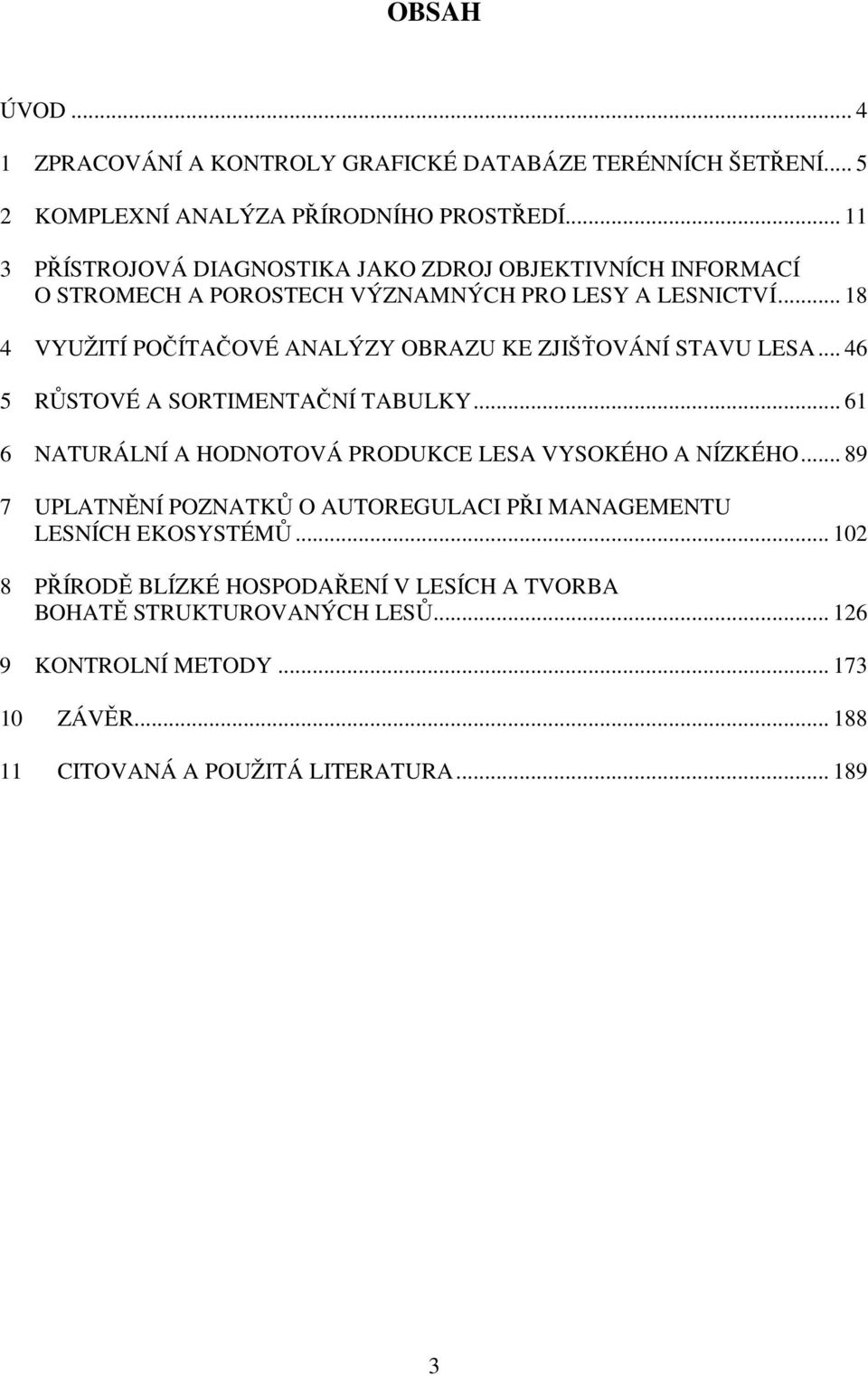 .. 18 4 VYUŽITÍ POČÍTAČOVÉ ANALÝZY OBRAZU KE ZJIŠŤOVÁNÍ STAVU LESA... 46 5 RŮSTOVÉ A SORTIMENTAČNÍ TABULKY.