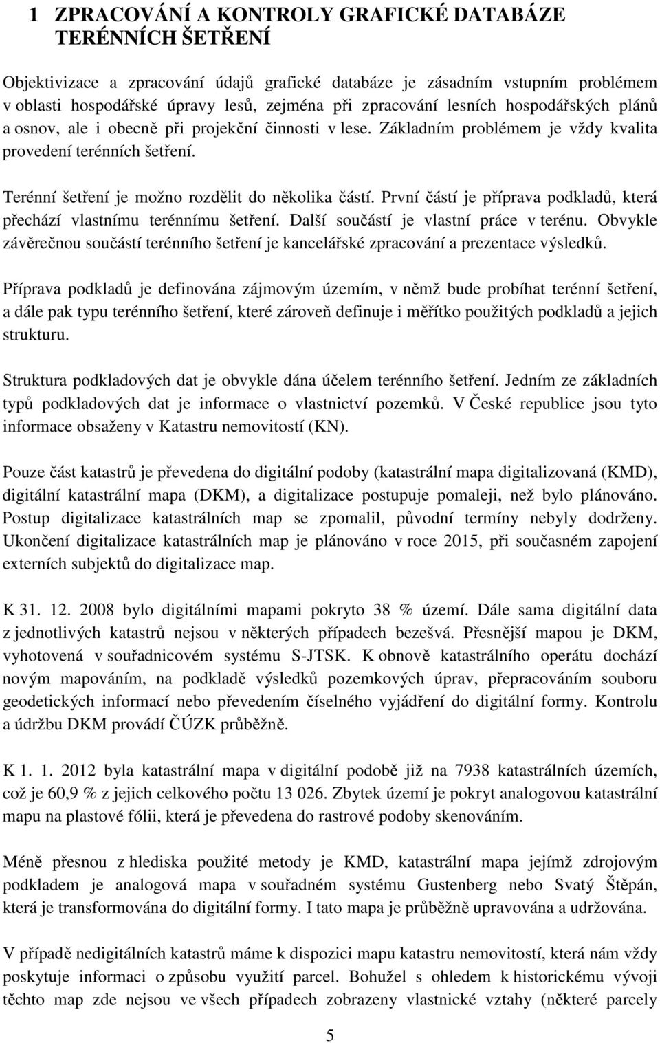 První částí je příprava podkladů, která přechází vlastnímu terénnímu šetření. Další součástí je vlastní práce v terénu.