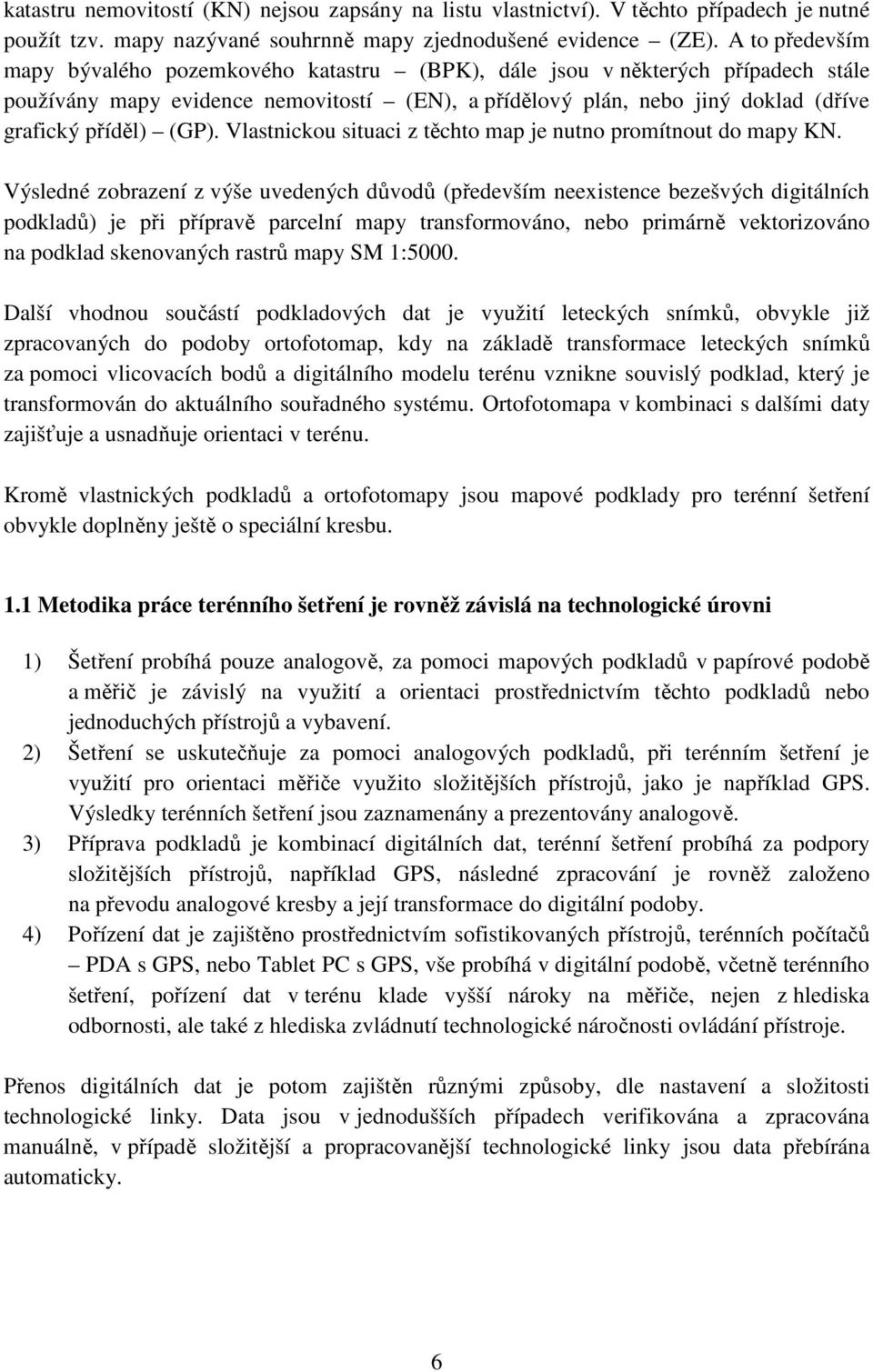 (GP). Vlastnickou situaci z těchto map je nutno promítnout do mapy KN.