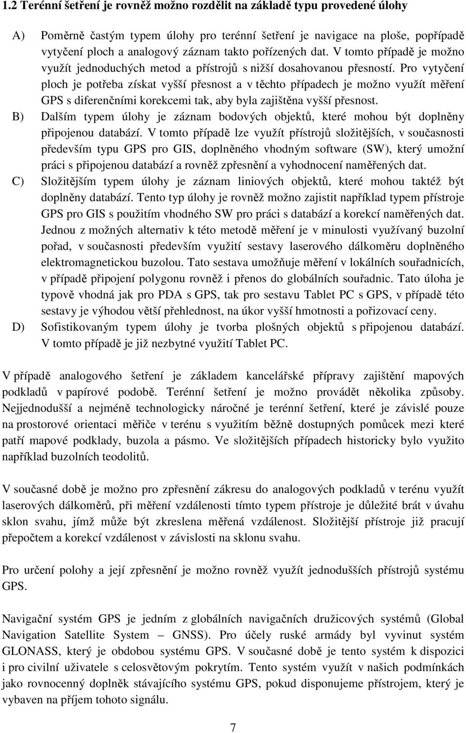 Pro vytyčení ploch je potřeba získat vyšší přesnost a v těchto případech je možno využít měření GPS s diferenčními korekcemi tak, aby byla zajištěna vyšší přesnost.
