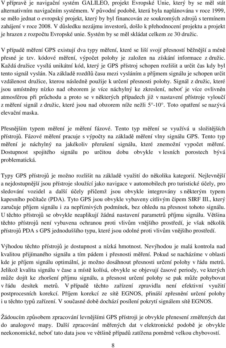 V důsledku nezájmu investorů, došlo k přehodnocení projektu a projekt je hrazen z rozpočtu Evropské unie. Systém by se měl skládat celkem ze 30 družic.