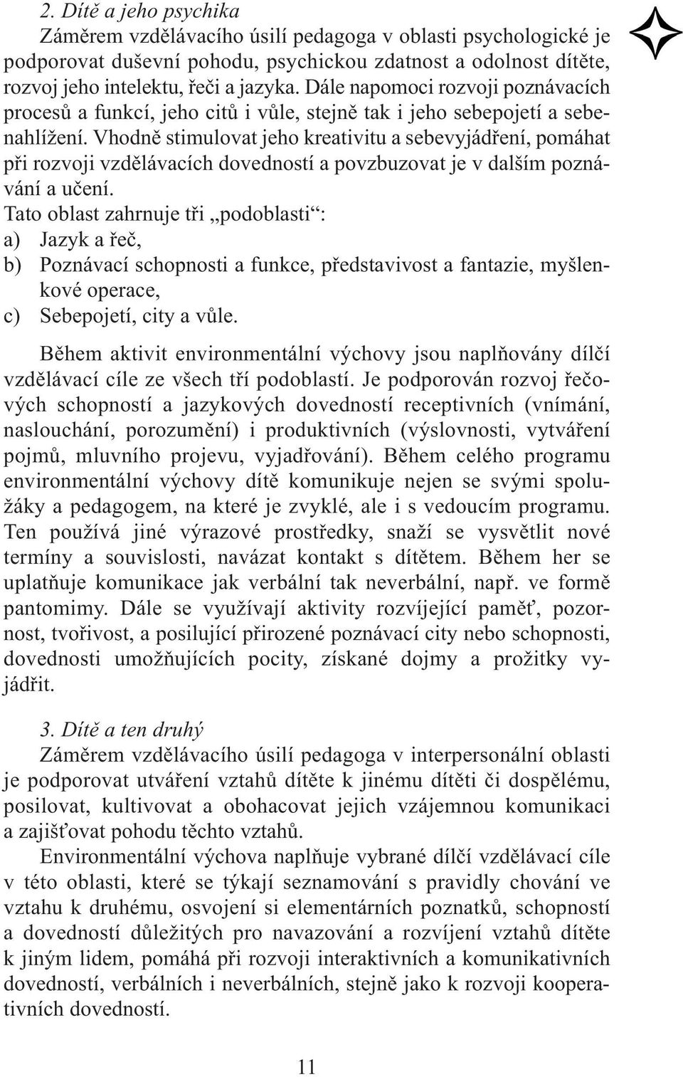 Vhodně stimulovat jeho kreativitu a sebevyjádření, pomáhat při rozvoji vzdělávacích dovedností a povzbuzovat je v dalším poznávání a učení.