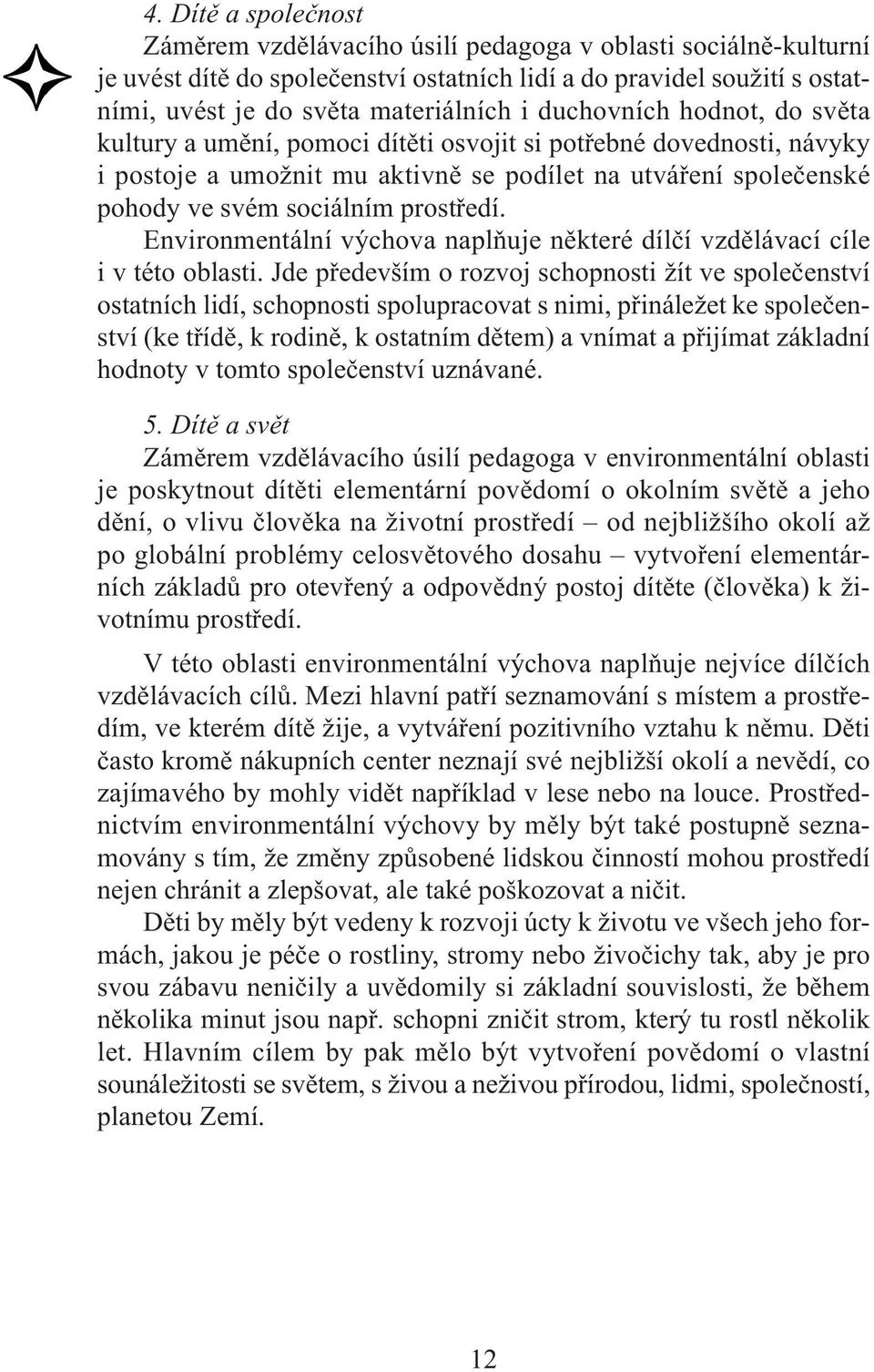 Environmentální výchova naplňuje některé dílčí vzdělávací cíle i v této oblasti.