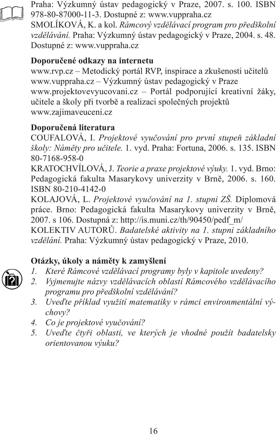 projektovevyucovani.cz Portál podporující kreativní žáky, učitele a školy při tvorbě a realizaci společných projektů www.zajimaveuceni.cz Doporučená literatura COUFALOVÁ, I.