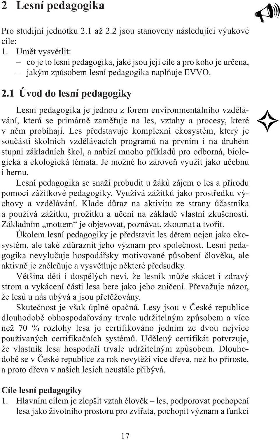 1 Úvod do lesní pedagogiky Lesní pedagogika je jednou z forem environmentálního vzdělávání, která se primárně zaměřuje na les, vztahy a procesy, které v něm probíhají.