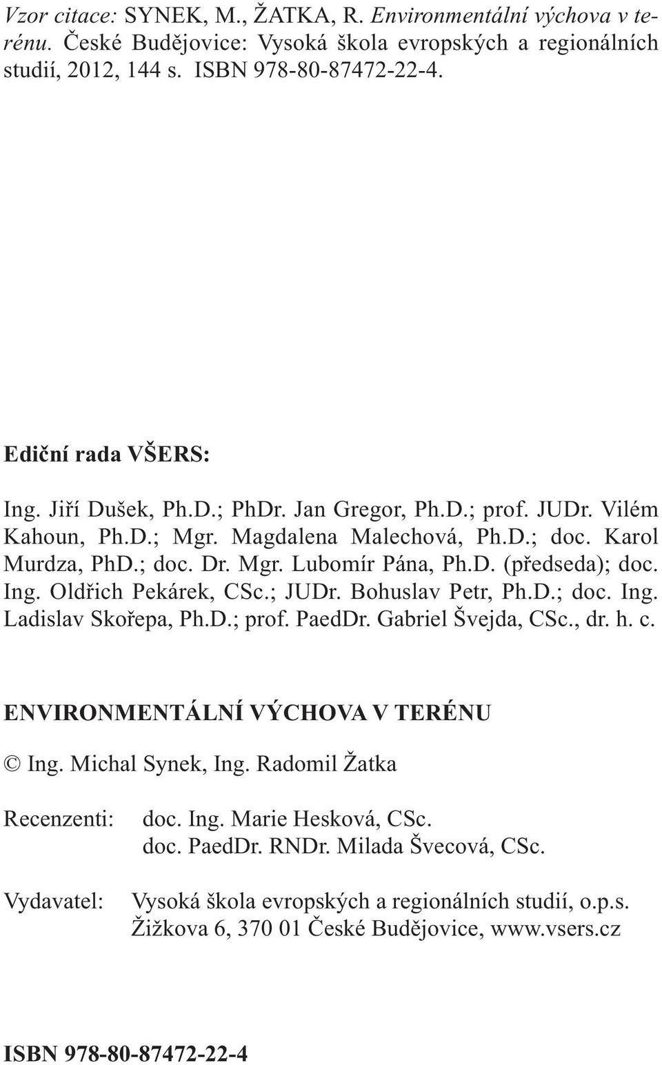 Oldřich Pekárek, CSc.; JUDr. Bohuslav Petr, Ph.D.; doc. Ing. Ladislav Skořepa, Ph.D.; prof. PaedDr. Gabriel Švejda, CSc., dr. h. c. ENVIRONMENTÁLNÍ VÝCHOVA V TERÉNU Ing. Michal Synek, Ing.