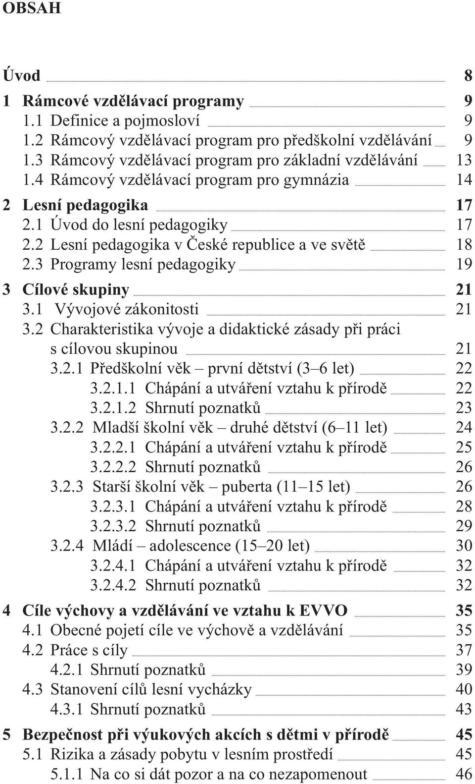 3 Programy lesní pedagogiky 19 3 Cílové skupiny 21 3.1 Vývojové zákonitosti 21 3.2 Charakteristika vývoje a didaktické zásady při práci s cílovou skupinou 21 3.2.1 Předškolní věk první dětství (3 6 let) 22 3.