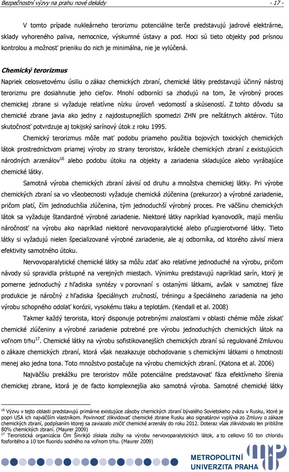 Chemický terorizmus Napriek celosvetovému úsiliu o zákaz chemických zbraní, chemické látky predstavujú účinný nástroj terorizmu pre dosiahnutie jeho cieľov.