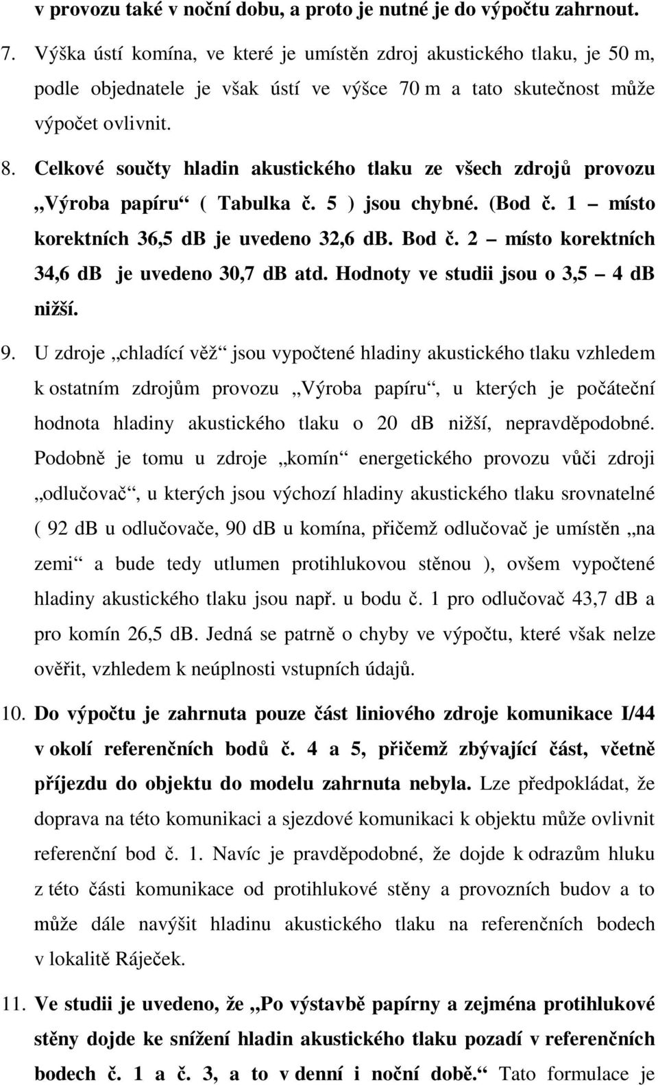 Celkové sou ty hladin akustického tlaku ze všech zdroj provozu Výroba papíru ( Tabulka. 5 ) jsou chybné. (Bod. 1 místo korektních 36,5 db je uvedeno 32,6 db. Bod.