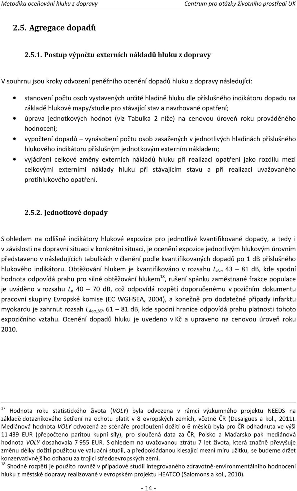 příslušného indikátoru dopadu na základě hlukové mapy/studie pro stávající stav a navrhované opatření; úprava jednotkových hodnot (viz Tabulka 2 níže) na cenovou úroveň roku prováděného hodnocení;