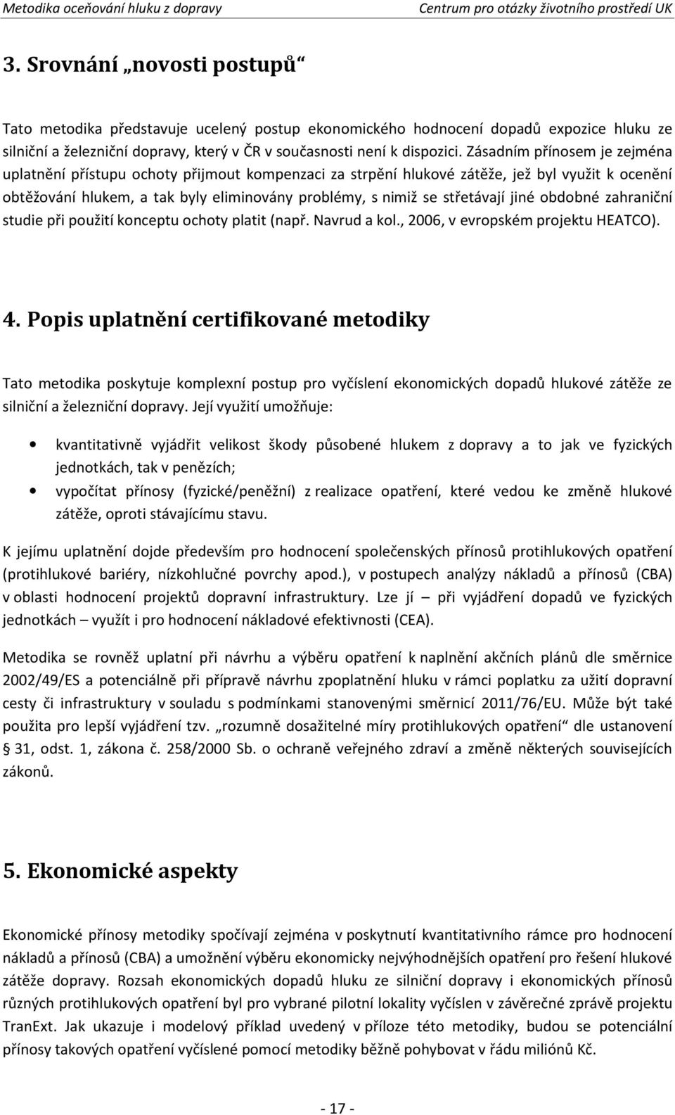 střetávají jiné obdobné zahraniční studie při použití konceptu ochoty platit (např. Navrud a kol., 2006, v evropském projektu HEATCO). 4.