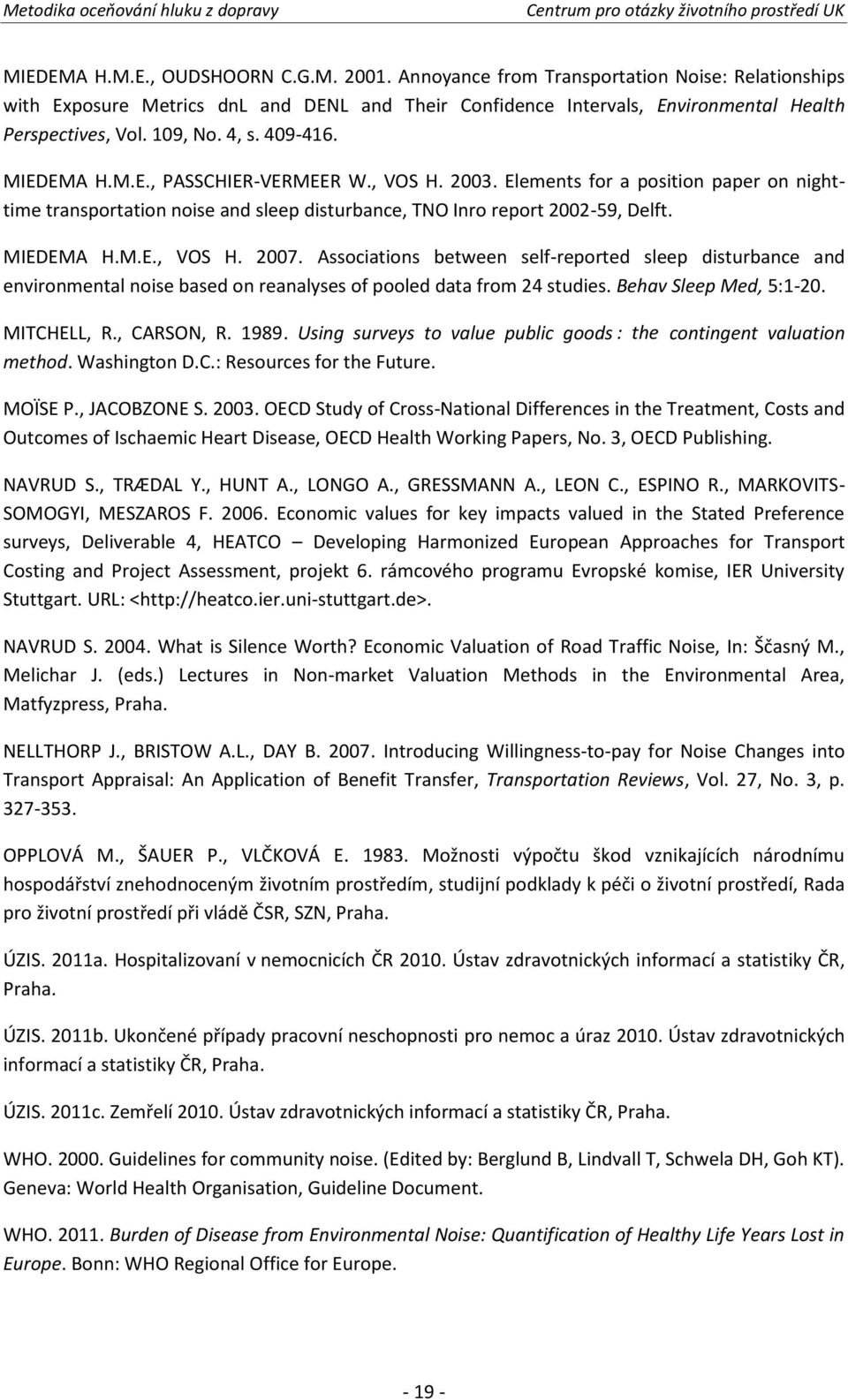 MIEDEMA H.M.E., VOS H. 2007. Associations between self-reported sleep disturbance and environmental noise based on reanalyses of pooled data from 24 studies. Behav Sleep Med, 5:1-20. MITCHELL, R.