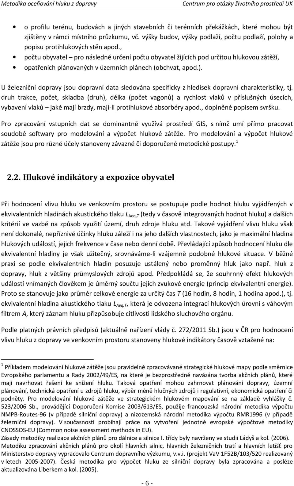 , počtu obyvatel pro následné určení počtu obyvatel žijících pod určitou hlukovou zátěží, opatřeních plánovaných v územních plánech (obchvat, apod.).