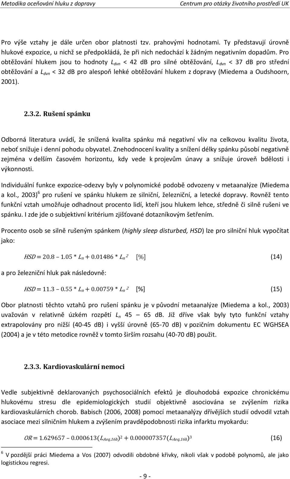 2001). 2.3.2. Rušení spánku Odborná literatura uvádí, že snížená kvalita spánku má negativní vliv na celkovou kvalitu života, neboť snižuje i denní pohodu obyvatel.