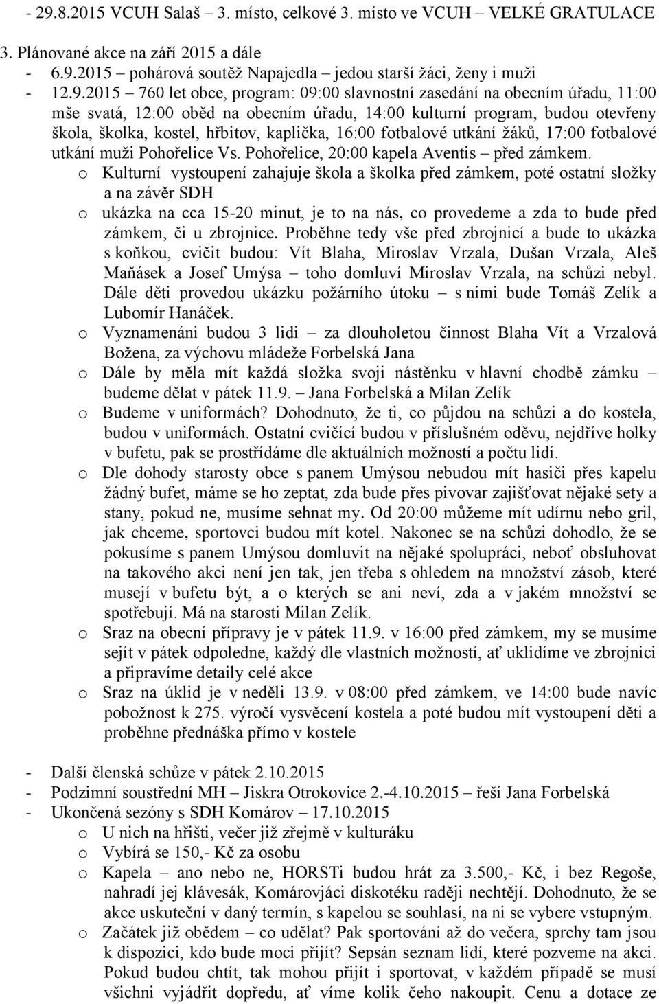 fotbalové utkání žáků, 17:00 fotbalové utkání muži Pohořelice Vs. Pohořelice, 20:00 kapela Aventis před zámkem.