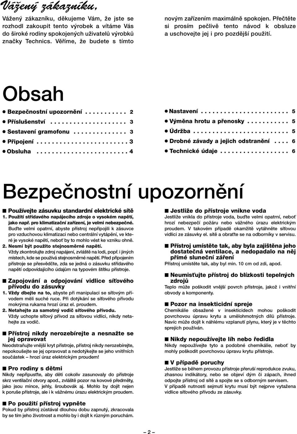 .......... 2 Pfiíslu enství.................... 3 Sestavení gramofonu.............. 3 Pfiipojení........................ 3 Obsluha........................ 4 Nastavení....................... 5 V mûna hrotu a pfienosky.