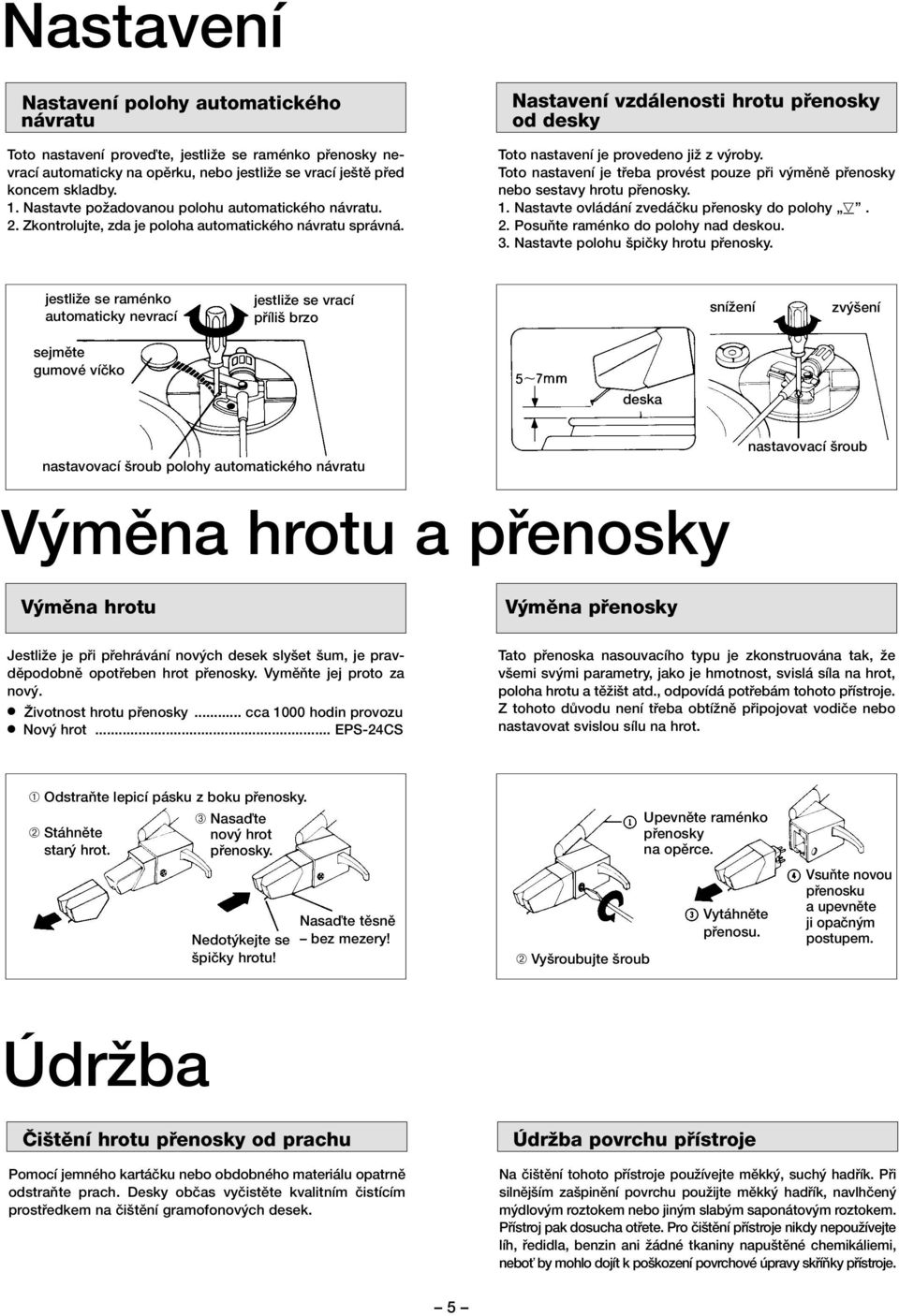 Nastavení vzdálenosti hrotu pfienosky od desky Toto nastavení je provedeno jiï z v roby. Toto nastavení je tfieba provést pouze pfii v mûnû pfienosky nebo sestavy hrotu pfienosky. 1.