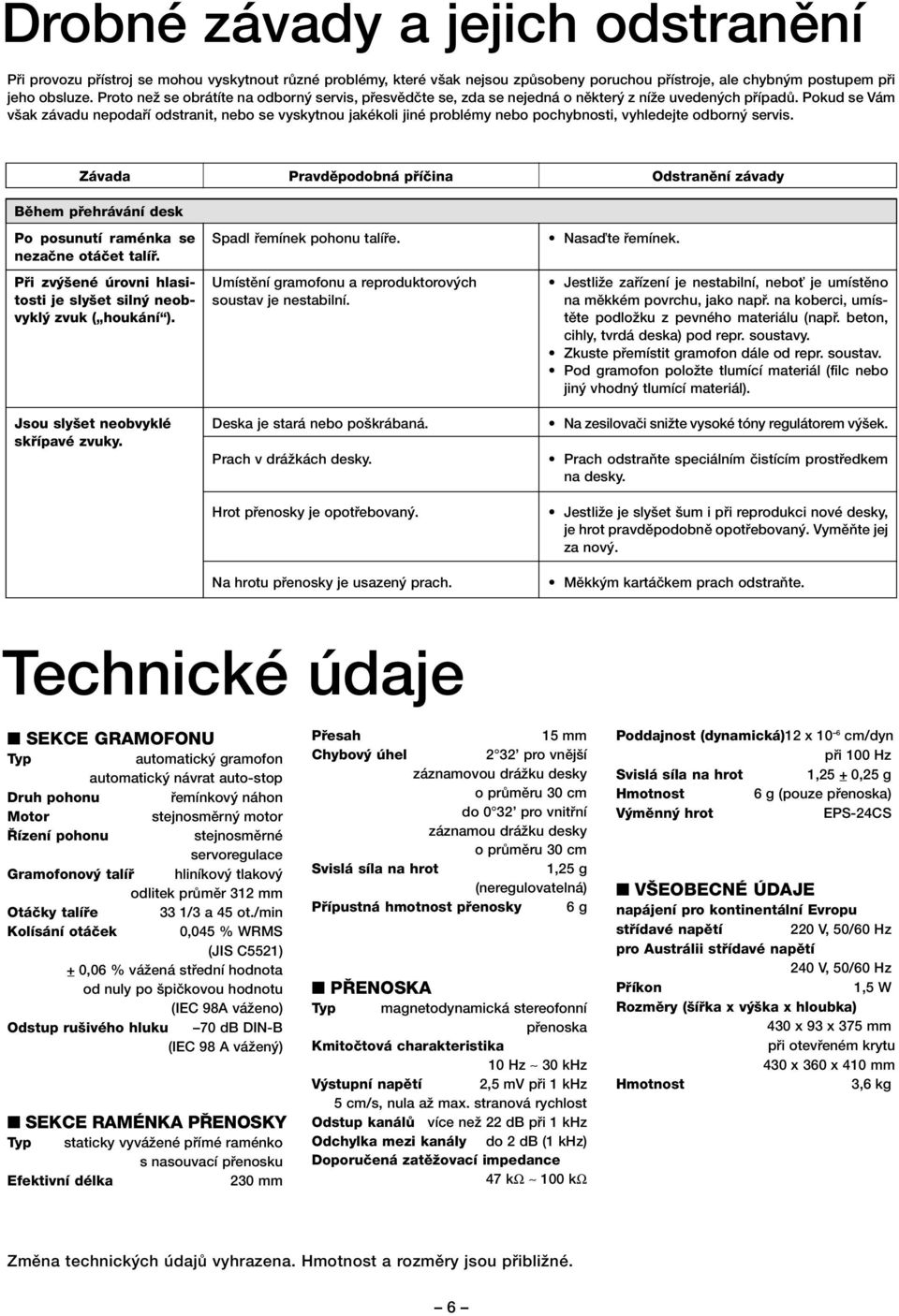 Pokud se Vám v ak závadu nepodafií odstranit, nebo se vyskytnou jakékoli jiné problémy nebo pochybnosti, vyhledejte odborn servis.