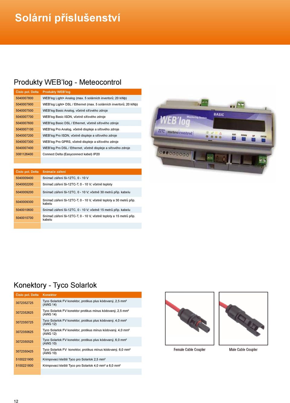 5 solárních invertorů; 20 kwp) 5040007500 WEB log Basic Analog, včetně síťového zdroje 5040007700 WEB log Basic ISDN, včetně síťového zdroje 5040007600 WEB log Basic DSL / Ethernet, včetně síťového