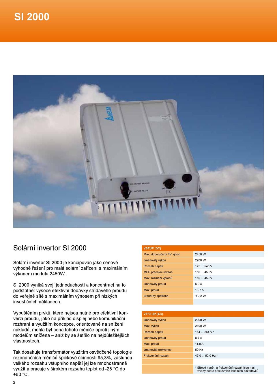 doporučený FV výkon Rozsah napětí MPP pracovní rozsah Max. rozmezí výkonů Jmenovitý proud Stand-by spotřeba 2450 W 2200 W 125... 540 V 150... 450 V 150.