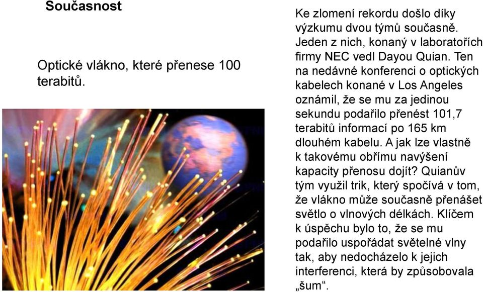 Ten na nedávné konferenci o optických kabelech konané v Los Angeles oznámil, že se mu za jedinou sekundu podařilo přenést 101,7 terabitů informací po 165 km dlouhém