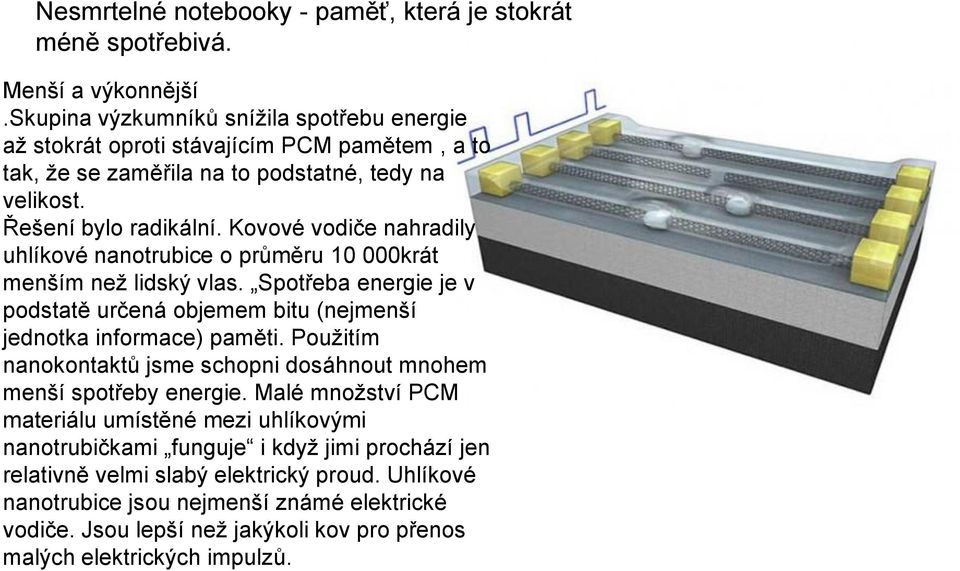 Kovové vodiče nahradily uhlíkové nanotrubice o průměru 10 000krát menším než lidský vlas. Spotřeba energie je v podstatě určená objemem bitu (nejmenší jednotka informace) paměti.
