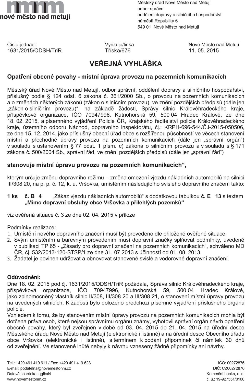 2015 VEŘEJNÁ VYHLÁŠKA Opatření obecné povahy - místní úprava provozu na pozemních komunikacích Městský úřad Nové Město nad Metují,, oddělení dopravy a silničního hospodářství, příslušný podle 124