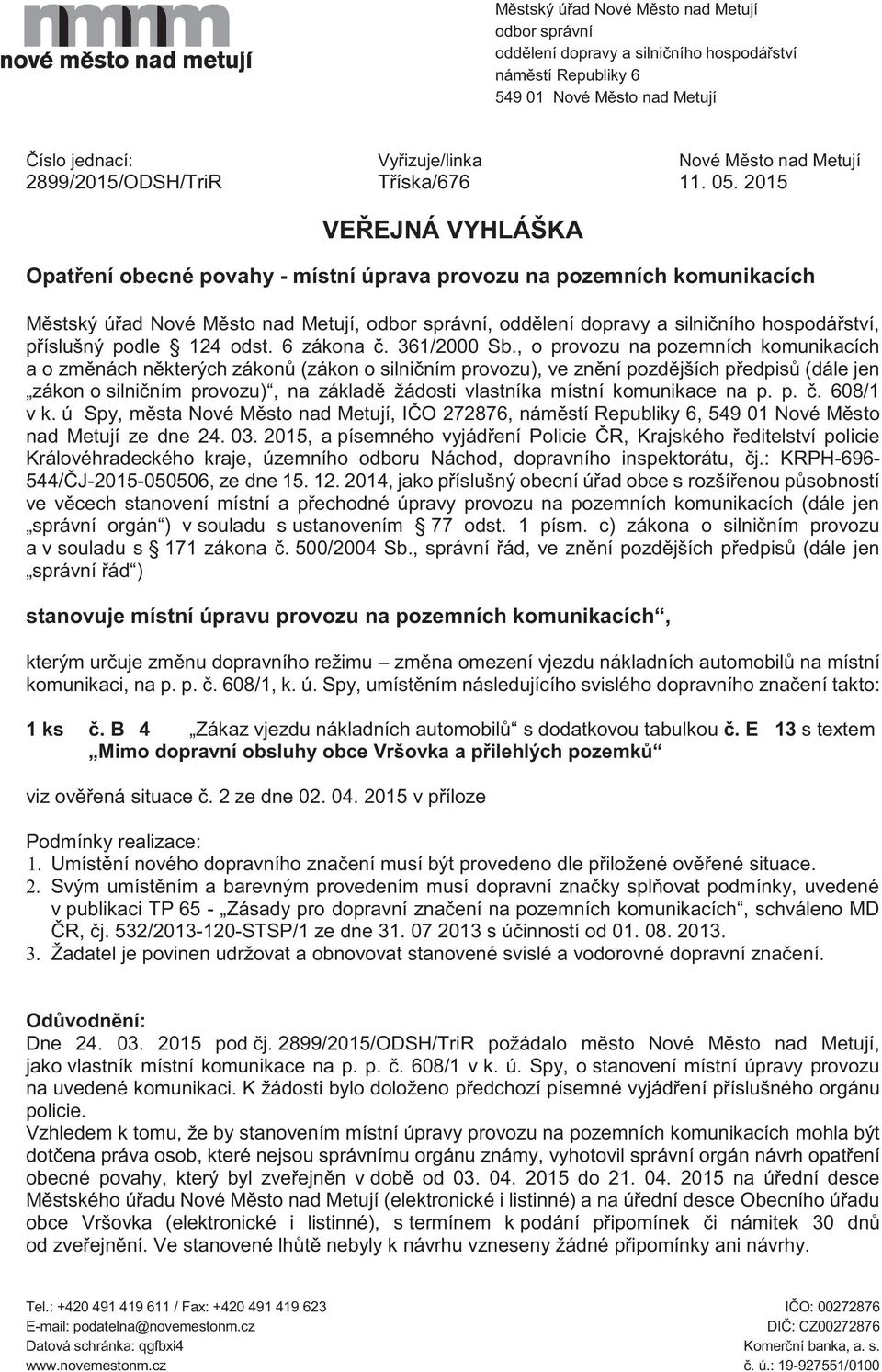 2015 VEŘEJNÁ VYHLÁŠKA Opatření obecné povahy - místní úprava provozu na pozemních komunikacích Městský úřad Nové Město nad Metují,, oddělení dopravy a silničního hospodářství, příslušný podle 124