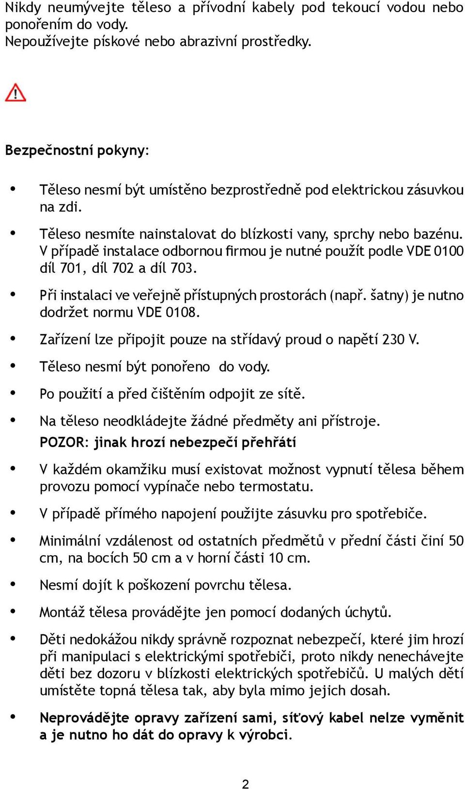 V případě instalace odbornou firmou je nutné použít podle VDE 0100 díl 701, díl 702 a díl 703. Při instalaci ve veřejně přístupných prostorách (např. šatny) je nutno dodržet normu VDE 0108.